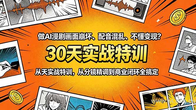 做AI漫剧画面崩坏、配音混乱、不懂变现?30天实战特训,从分镜精调到商业闭环全搞定-小红泡