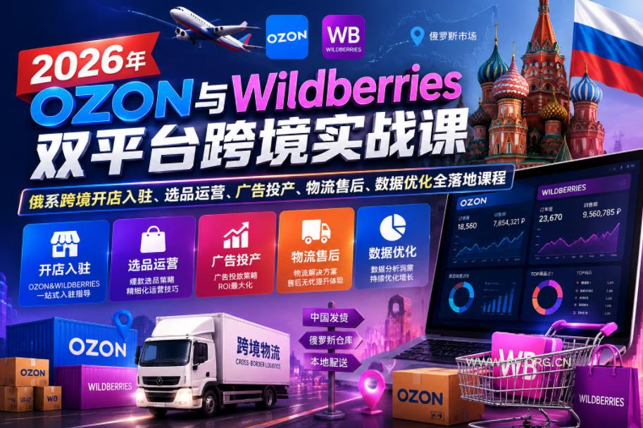 2026年OZON与Wildberries双平台跨境实战课，俄系跨境开店入驻、选品运营、广告投产、物流售后、数据优化全落地课程-小红泡