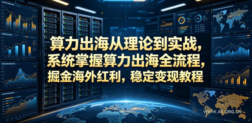 算力出海从理论到实战,系统掌握算力出海全流程,掘金海外红利,稳定变现教程 - 小红泡 算力出海从理论到实战,系统掌握算力出海全流程,掘金海外红利,稳定变现教程