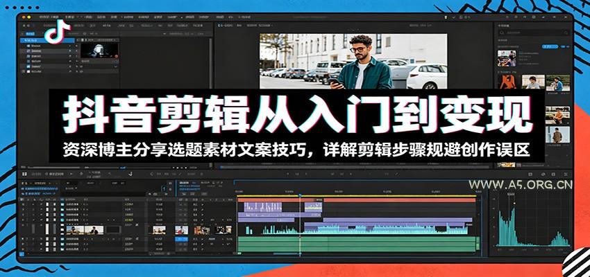 抖音剪辑从入门到变现：资深博主分享选题素材文案技巧，详解剪辑步骤规避创作误区 - 小红泡