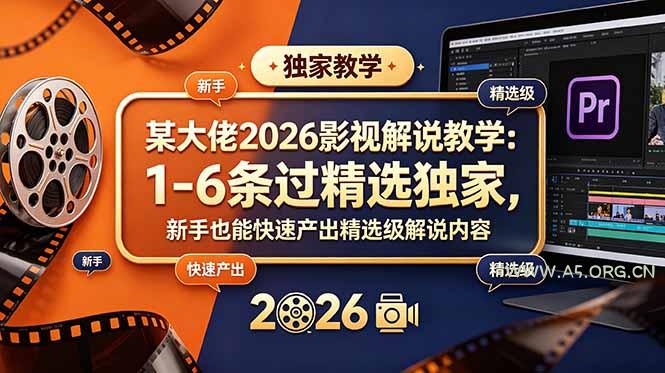 某大佬2026影视解说教学：1-6条过精选独家，新手也能快速产出精选级解说内容-小红泡