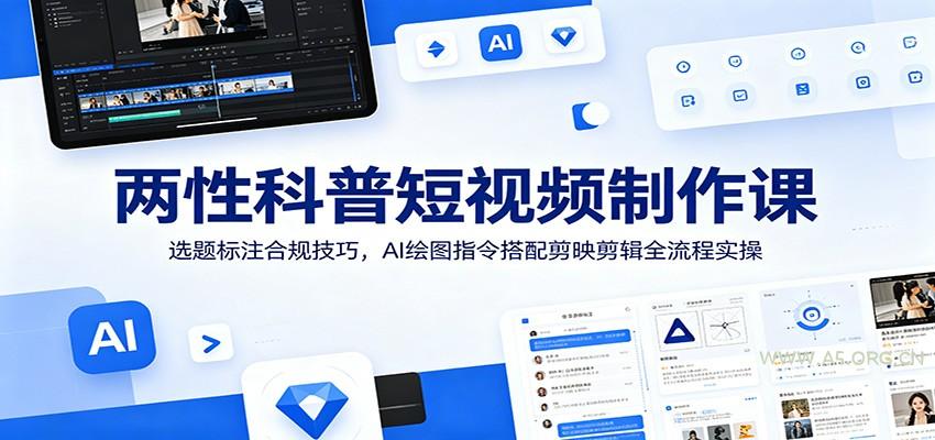 两性科普短视频制作课：选题标注合规技巧，AI绘图指令搭配剪映剪辑全流程实操 - 小红泡