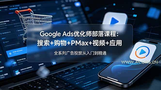 Google Ads优化师部落课程-更新2026:搜索+购物+PMax+视频+应用,全系列广告投放从入门到精通 - 小红泡 Google Ads优化师部落课程-更新2026:搜索+购物+PMax+视频+应用,全系列广告投放从入门到精通 - 小红泡