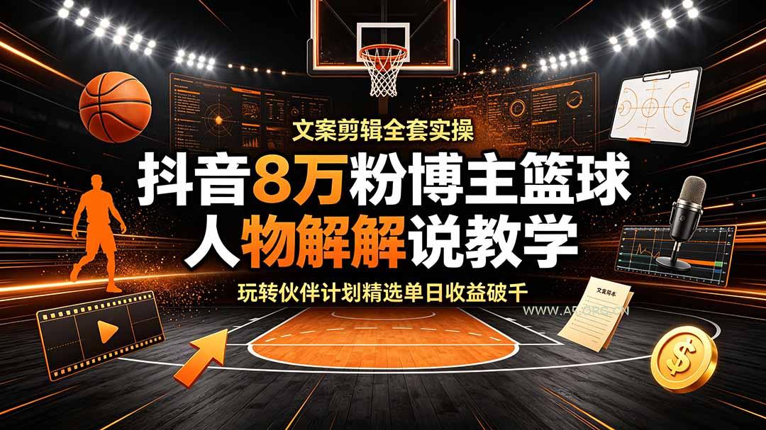 抖音8万粉博主篮球人物解说教学,文案剪辑全套实操,玩转伙伴计划精选单日收益破千 - 小红泡 抖音8万粉博主篮球人物解说教学,文案剪辑全套实操,玩转伙伴计划精选单日收益破千 - 小红泡