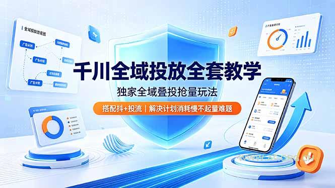 千川全域投放全套教学，独家全域叠投抢量玩法，搭配抖+投流，解决计划消耗慢不起量难题 - 小红泡