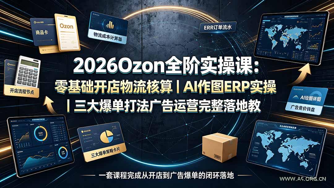 2026Ozon全阶实操课：零基础开店物流核算｜AI作图ERP实操｜三大爆单打法广告运营完整落地教程 - 小红泡