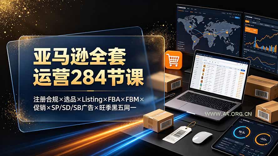 亚马逊全套运营284节课：注册合规&times;选品&times;Listing&times;FBA&times;FBM&times;促销&times;SP/SD/SB广告&times;旺季黑五网一 - 小红泡