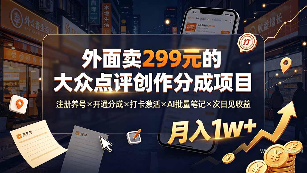外面卖299元的大众点评创作分成项目：注册养号&times;开通分成&times;打卡激活&times;AI批量笔记&times;次日见收益，月入1w+ - 小红泡