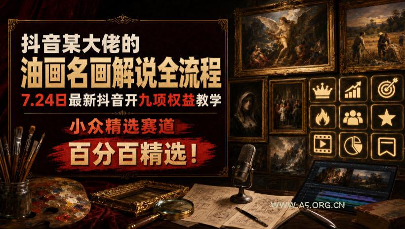 抖音某大佬的油画名画解说全流程，7.24日最新抖音开九项权益教学，小众精选赛道，百分百精选！