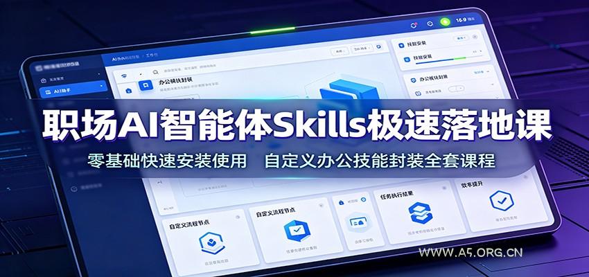 职场AI智能体Skills极速落地课：零基础快速安装使用，自定义办公技能封装全套课程 - 小红泡
