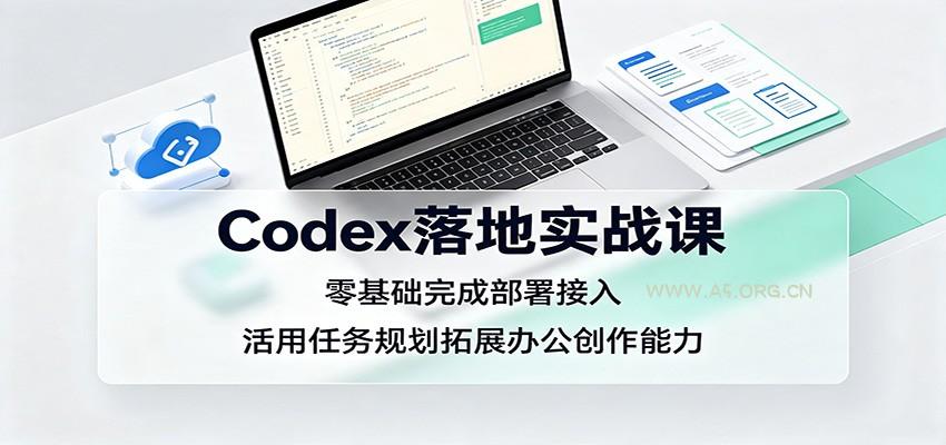 Codex落地实战课：零基础完成部署接入，活用任务规划拓展办公创作能力 - 小红泡