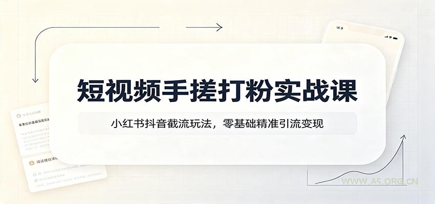 短视频手搓打粉实战课：小红书抖音截流玩法，零基础精准引流变现 - 小红泡
