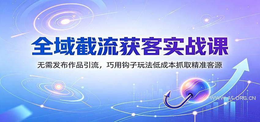 全域截流获客实战课：无需发布作品引流，巧用钩子玩法低成本抓取精准客源 - 小红泡