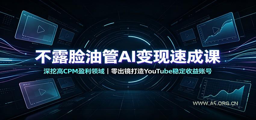 不露脸油管AI变现速成课：深挖高CPM盈利领域，零出镜打造YouTube稳定收益账号 - 小红泡