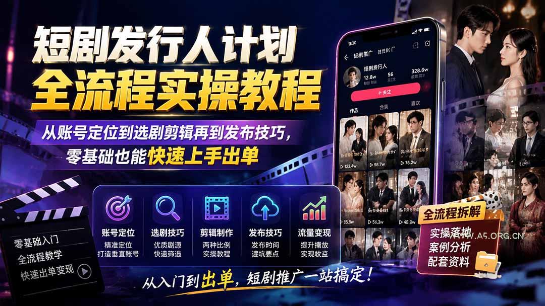 短剧发行人计划全流程实操教程；从账号定位到选剧剪辑再到发布技巧，零基础也能快速上手出单 - 小红泡
