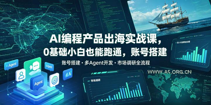 AI编程产品出海实战课，0基础小白也能跑通，账号搭建・多Agent开发・市场调研全流程，月入千刀跨境变现教程（更新）