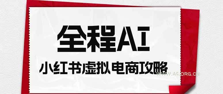 全程AI自动化｜小红书虚拟电商轻资产变现全攻略 - 小红泡