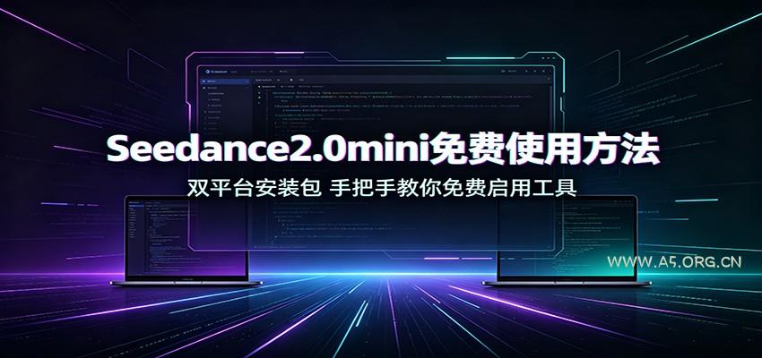 Seedance2.0mini免费使用方法：双平台安装包，手把手教你免费启用工具 - 小红泡