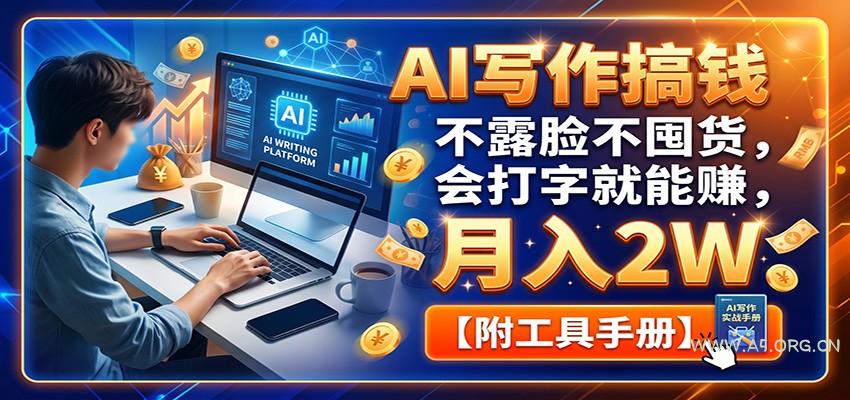 AI写作搞钱：不露脸不囤货，会打字就能赚，月入2W【附工具手册】 - 小红泡