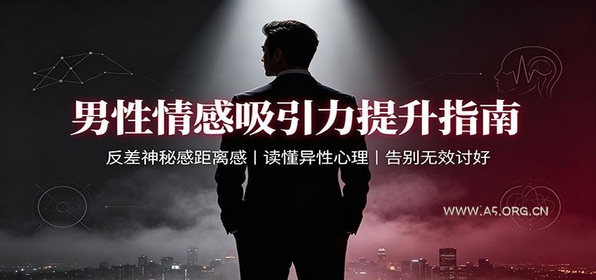 男性情感吸引力提升指南：反差神秘感距离感，读懂异性心理，告别无效讨好 - 小红泡