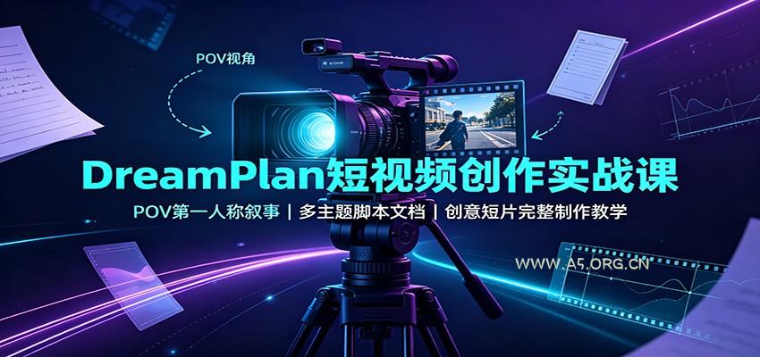 DreamPlan短视频创作实战课：POV第一人称叙事，多主题脚本文档，创意短片完整制作教学 - 小红泡