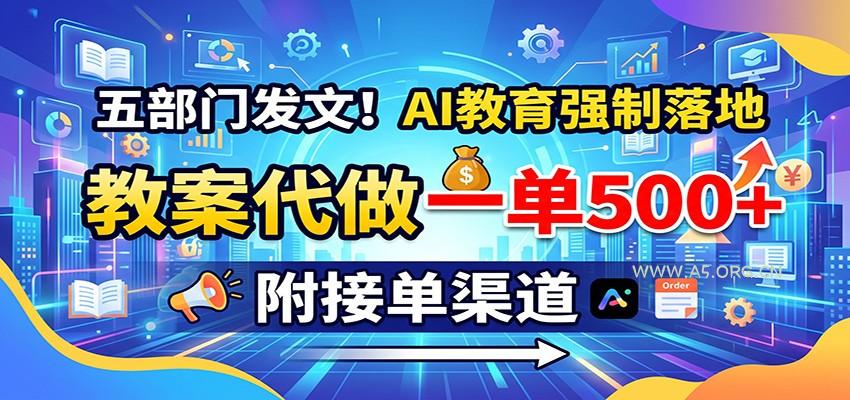五部门发文！AI教育强制落地，教案代做一单500+，附接单渠道 - 小红泡