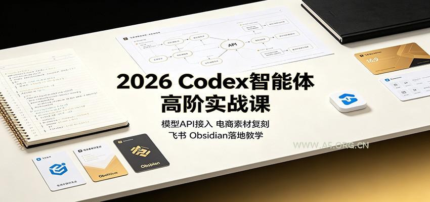 2026 Codex智能体高阶实战课：模型API接入，电商素材复刻，飞书Obsidian落地教学 - 小红泡