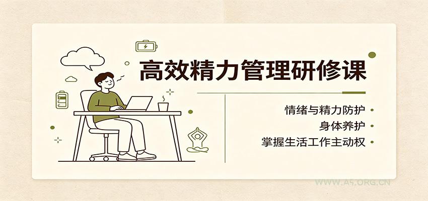 高效精力管理研修课：情绪与精力防护，身体养护，掌握生活工作主动权 - 小红泡