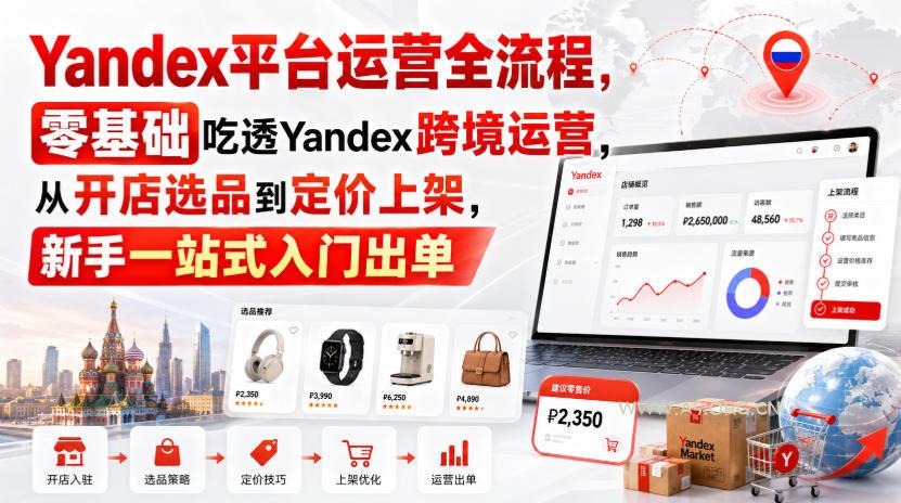 Yandex平台运营全流程,零基础吃透Yandex跨境运营,从开店选品到定价上架,新手一站式入门出单 - 小红泡 Yandex平台运营全流程,零基础吃透Yandex跨境运营,从开店选品到定价上架,新手一站式入门出单