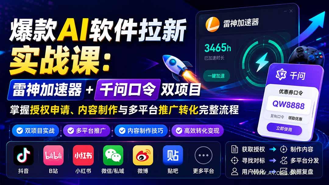 爆款AI软件拉新实战课：雷神加速器+千问口令双项目，掌握授权申请、内容制作与多平台推广转化完整流程 - 小红泡