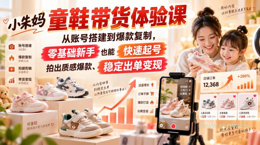 小朱妈童鞋带货体验课,从账号搭建到爆款复制,零基础新手也能快速起号、拍出质感爆款、稳定出单变现 - 小红泡 小朱妈童鞋带货体验课,从账号搭建到爆款复制,零基础新手也能快速起号、拍出质感爆款、稳定出单变现
