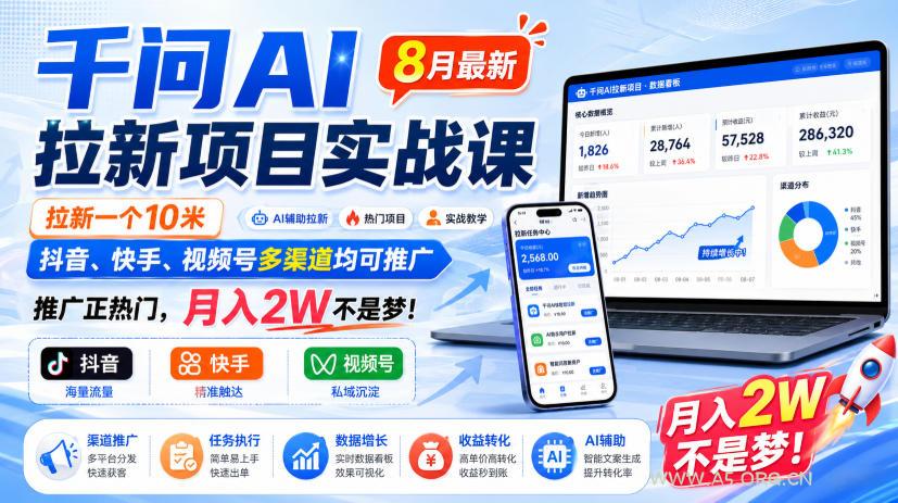 千问AI拉新项目实战课8月最新，拉新一个10米，抖音、快手、视频号多渠道均可推广，推广正热门，月入2W不是梦!（更新0908）