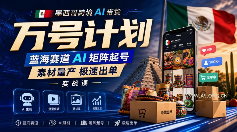 墨西哥跨境AI带货万号计划,蓝海赛道AI矩阵起号,素材量产极速出单实战课 - 小红泡 墨西哥跨境AI带货万号计划,蓝海赛道AI矩阵起号,素材量产极速出单实战课