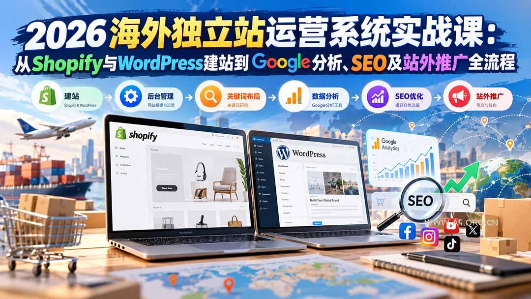 2026海外独立站运营系统实战课：从Shopify与WordPress建站到Google分析、SEO及站外推广全流程 - 小红泡