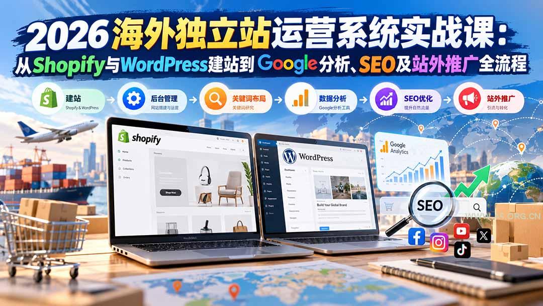 2026海外独立站运营系统实战课：从Shopify与WordPress建站到Google分析、SEO及站外推广全流程 - 小红泡