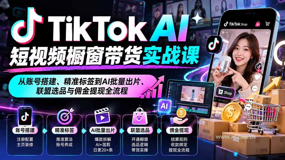 TikTok AI短视频橱窗带货实战课：从账号搭建、精准标签到AI批量出片、联盟选品与佣金提现全流程 - 小红泡
