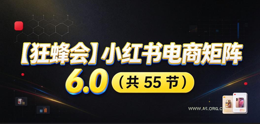 【无水印】【狂蜂会】小红书电商矩阵6.0，从零教你店铺搭建、多渠道精细化选品、AI素材原创、自动化发笔记、矩阵起店放大等