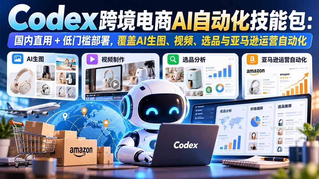 【无水印】Codex跨境电商AI自动化技能包：国内直用+低门槛部署，覆盖AI生图、视频、选品与亚马逊运营自动化 - 小红泡