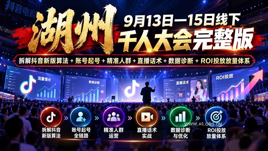 湖州 9月13日&mdash;15日线下 千人大会完整版：拆解抖音新版算法+账号起号+精准人群+直播话术+数据诊断+ROI投放放量体系 - 小红泡