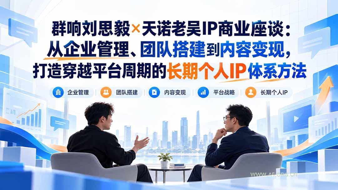 群响刘思毅&times;天诺老吴IP商业座谈：从企业管理、团队搭建到内容变现，打造穿越平台周期的长期个人IP体系方法 - 小红泡