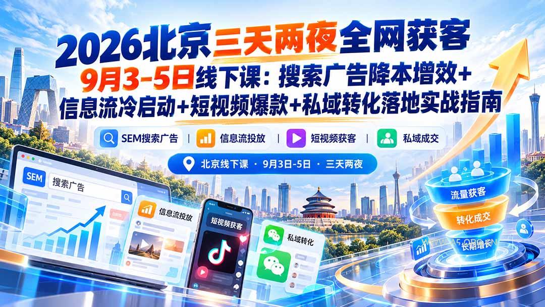 2026北京三天两夜全网获客9月3-5日线下课：搜索广告降本增效+信息流冷启动+短视频爆款+私域转化落地实战指南 - 小红泡