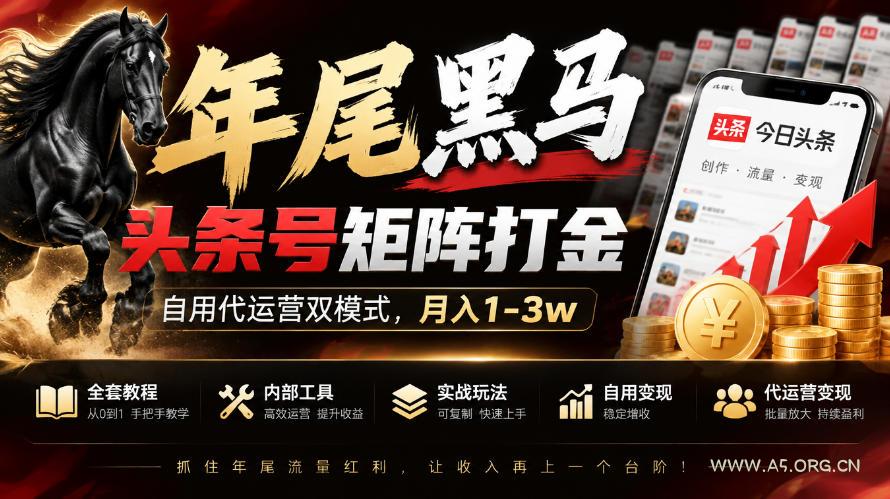 【年尾黑马】头条号矩阵打金,自用代运营双模式,月入1-3w,附全套教程及内部工具【揭秘】 - 小红泡 【年尾黑马】头条号矩阵打金,自用代运营双模式,月入1-3w,附全套教程及内部工具【揭秘】