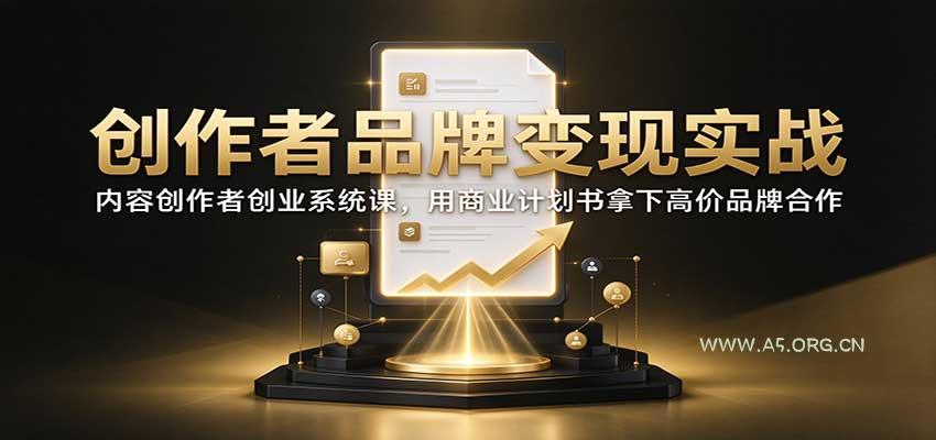 创作者品牌变现实战：内容创作者创业系统课，用商业计划书拿下高价品牌合作 - 小红泡