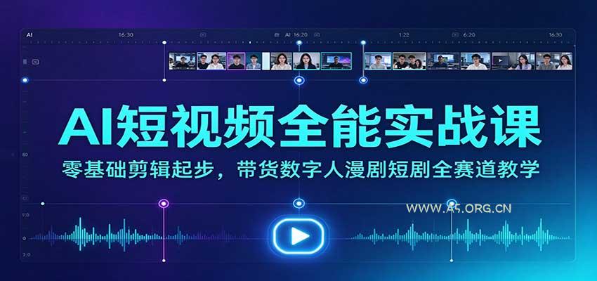 AI短视频全能实战课：零基础剪辑起步，带货数字人漫剧短剧全赛道教学 - 小红泡