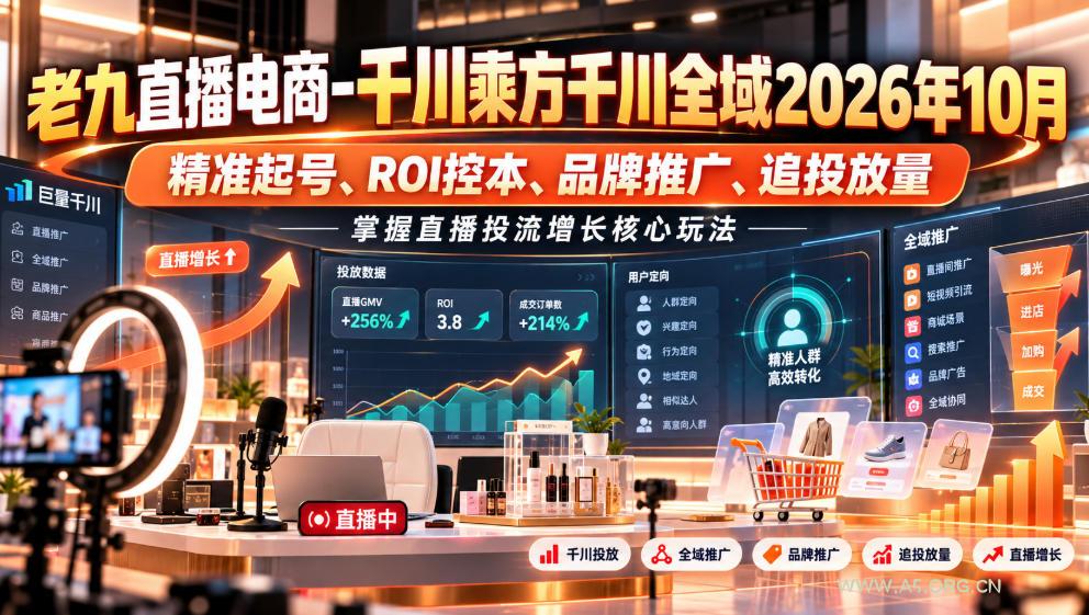 老九直播电商-千川乘方千川全域2026年10月，精准起号、ROI控本、品牌推广、追投放量，掌握直播投流增长核心玩法